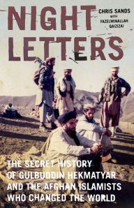 Title: Night Letters: Gulbuddin Hekmatyar and the Afghan Islamists Who Changed the World, Author: Chris Sands