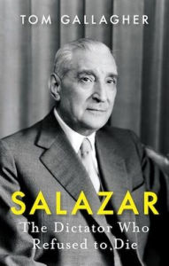 Electronic book free downloads Salazar: The Dictator Who Refused to Die FB2 by Tom Gallagher 9781787383883