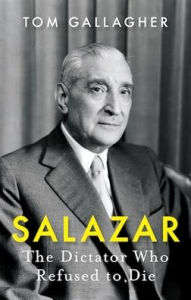 Free downloading of ebooks Salazar: The Dictator Who Refused to Die by Tom Gallagher 9781787383883