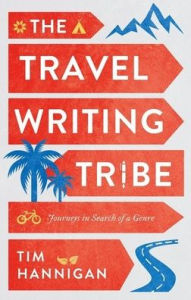 Title: The Travel Writing Tribe: Journeys in Search of a Genre, Author: Tim Hannigan