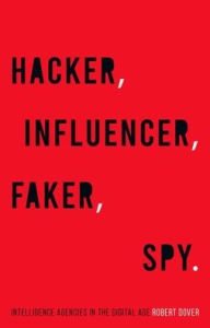 Title: Hacker, Influencer, Faker, Spy: Intelligence Agencies in the Digital Age, Author: Robert Dover