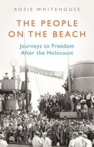 Title: The People on the Beach: Journeys to Freedom After the Holocaust, Author: Rosie Whitehouse