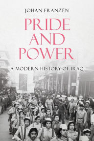 Title: Pride and Power: A Modern History of Iraq, Author: Johan Franzen