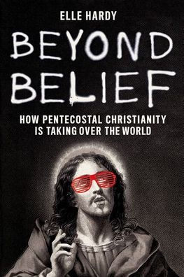 Beyond Belief: How Pentecostal Christianity Is Taking Over the World