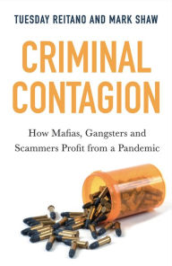 Title: Criminal Contagion: How Mafias, Gangsters and Scammers Profit from a Pandemic, Author: Tuesday Reitano