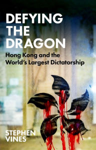 Title: Defying the Dragon: Hong Kong and the World's Largest Dictatorship, Author: Stephen Vines