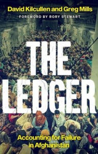 Title: The Ledger: Accounting for Failure in Afghanistan, Author: David Kilcullen