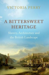 Download books in english pdf A Bittersweet Heritage: Slavery, Architecture and the British Landscape 9781787386969 (English Edition) ePub PDB DJVU by Victoria Perry, Victoria Perry