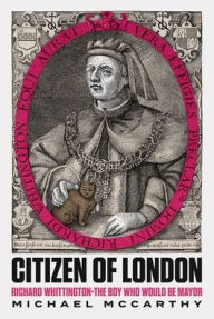 Title: Citizen of London: Richard Whittington - The Boy Who Would Be Mayor, Author: Michael McCarthy