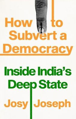 How to Subvert a Democracy: Inside India's Deep State