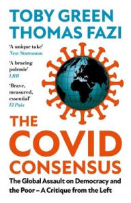 English audio books for download The Covid Consensus: The Global Assault on Democracy and the Poor?A Critique from the Left 9781787388413 English version by Toby Green, Thomas Fazi 