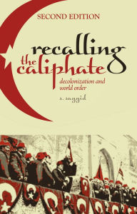 Title: Recalling the Caliphate: Decolonization and World Order, Author: S Sayyid