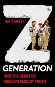 Epub book download Z Generation: Into the Heart of Russia's Fascist Youth 9781787389281 (English Edition) PDB CHM FB2 by Ian Garner, Ian Garner