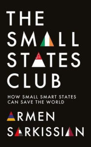 Free cost book download The Small States Club: How Small Smart States Can Save the World DJVU CHM MOBI by Armen Sarkissian