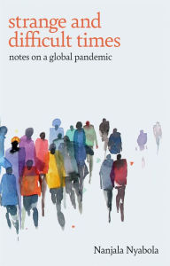 Title: Strange and Difficult Times: Notes on a Global Pandemic, Author: Nanjala Nyabola