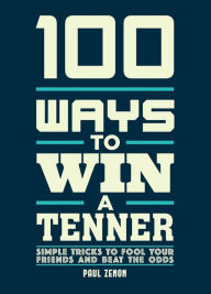 Title: 100 Ways to Win a Tenner: Simple Tricks to Fool Your Friends and Beat the Odds, Author: Carlton Books