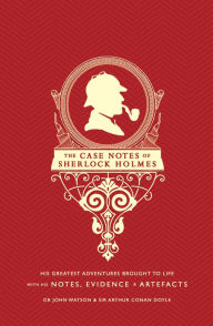 Title: The Case Notes of Sherlock Holmes: His Greatest Adventures Brought to Life with His Notes, Evidence & Artifacts, Author: Arthur Conan Doyle