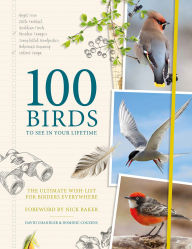 Title: 100 Birds to See in Your Lifetime: The Ultimate Wish-List for Birders Everywhere, Author: Dominic Couzens