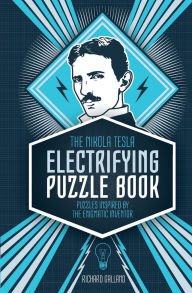 Title: The Nikola Tesla Electrifying Puzzle Book: Puzzles Inspired by the Enigmatic Inventor, Author: Richard Wolfrik Galland