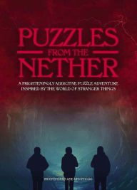 Title: Puzzles from the Nether: A Frighteningly Addictive Puzzle Adventure inspired by the World of Stranger Things, Author: Jason Ward