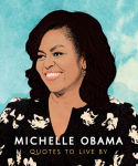 Alternative view 1 of Michelle Obama: Quotes to Live by: A Life-Affirming Collection of More than 170 Quotes