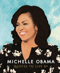Title: Michelle Obama: Quotes to Live by: A Life-Affirming Collection of More than 170 Quotes, Author: Orange Hippo