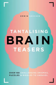 Free electronics ebook pdf download Tantalising Brain Teasers: Over 100 Challenging Enigmas, Puzzles & Riddles to Unravel FB2 ePub by Erwin Brecher 9781787392984