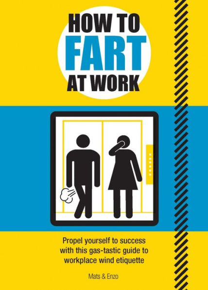 How to Fart at Work: Propel Yourself to Success with This Gas-Tastic Guide to Workplace Wind Etiquette