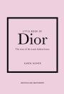 Little Book of Dior: The Story of the Iconic Fashion House