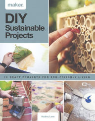 Title: DIY Sustainable Projects: Fifteen step-by-step projects for eco-friendly living, Author: Audrey Love