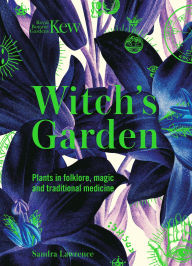 Title: Kew: The Witch's Garden: Plants in Folklore, Magic and Traditional Medicine, Author: Sandra Lawrence