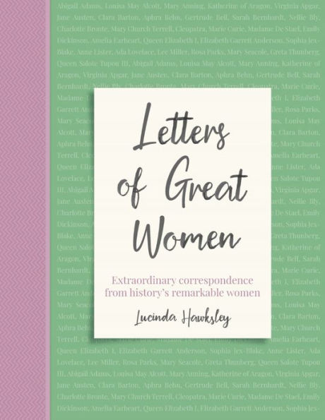 Letters of Great Women: Extraordinary Correspondence from History's Remarkable Women