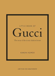 Title: Little Book of Gucci: The Story of the Iconic Fashion House, Author: Karen Homer