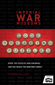 Title: Imperial War Museums Code-breaking Puzzles: Over 100 Puzzles and Enigmas, Can You Crack the War-Time Codes?, Author: Richard Galland