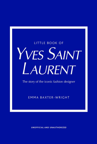 Little Book of Yves Saint Laurent: The Story of the Iconic Fashion House