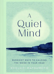 Download free ebooks online for free A Quiet Mind: Buddhist ways to calm the noise in your head by Shoukei Matsumoto RTF ePub PDB 9781787395800 in English