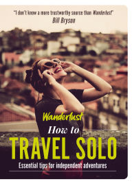 Title: How to Travel Solo: Holiday tips for independent adventurers, Author: Wanderlust