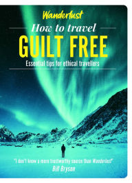 Title: How to Travel Guilt Free: Essential tips for ethical travellers, Author: Wanderlust