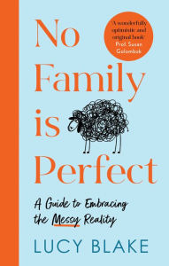 Title: No Family is Perfect: A Guide to Embracing the Messy Reality, Author: Lucy Blake