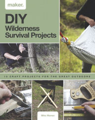 Title: DIY Wilderness Survival Projects: 15 Step-By-Step Projects for the Great Outdoors, Author: Mike Warren