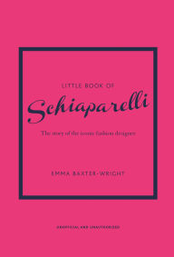 Title: Little Book of Schiaparelli: The Story of the Iconic Fashion Designer, Author: Emma Baxter-Wright