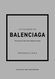 Title: Little Book of Balenciaga: The Story of the Iconic Fashion House, Author: Emmanuelle Dirix