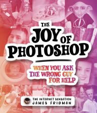 e-Books online for all The Joy of Photoshop: When You Ask The Wrong Guy For Help 9781787398986 