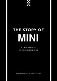 Title: The Story of Mini: A Tribute to the Iconic Car, Author: Ben Custard