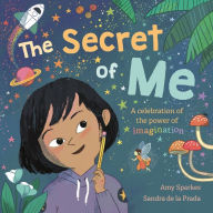 Title: The Secret of Me: A Celebration of the Power of Imagination, Author: Amy Sparkes