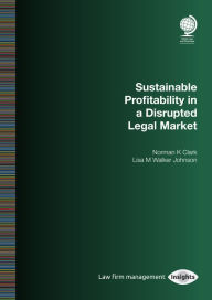 Title: Sustainable Profitability in a Disrupted Legal Market, Author: Norman K Clark