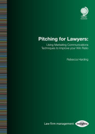 Title: Pitching for Lawyers: Using Marketing Communications Techniques to Improve your Win Ratio, Author: Rebecca Harding