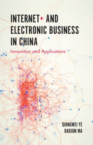 Title: Internet+ and Electronic Business in China: Innovation and Applications, Author: Qiongwei Ye