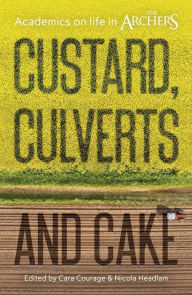 Title: Custard, Culverts and Cake: Academics on Life in The Archers, Author: Cara Courage