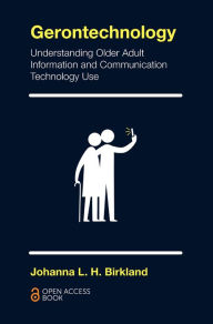 Title: Gerontechnology: Understanding Older Adult Information and Communication Technology Use, Author: Johanna L.H. Birkland